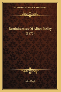 Reminiscences Of Alfred Kelley (1875)