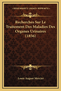 Recherches Sur Le Traitement Des Maladies Des Organes Urinaires (1856)