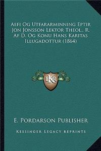 Aefi Og Utfararminning Eptir Jon Jonsson Lektor Theol., R. Af D. Og Konu Hans Karitas Illugadottur (1864)