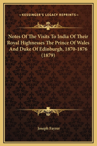 Notes Of The Visits To India Of Their Royal Highnesses The Prince Of Wales And Duke Of Edinburgh, 1870-1876 (1879)