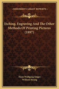 Etching, Engraving And The Other Methods Of Printing Pictures (1897)