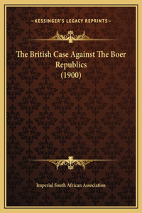 The British Case Against The Boer Republics (1900)