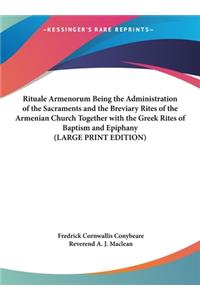 Rituale Armenorum Being the Administration of the Sacraments and the Breviary Rites of the Armenian Church Together with the Greek Rites of Baptism and Epiphany