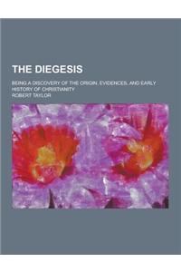 The Diegesis; Being a Discovery of the Origin, Evidences, and Early History of Christianity