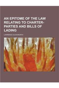 An Epitome of the Law Relating to Charter-Parties and Bills of Lading