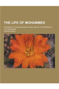 The Life of Mohammed; Founder of the Religion of Islam, and of the Empire of the Saracens