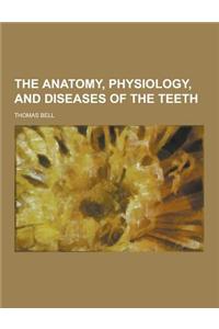 The Anatomy, Physiology, and Diseases of the Teeth