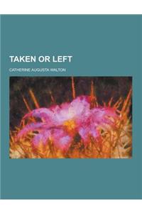 Taken or Left