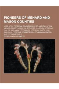 Pioneers of Menard and Mason Counties; Made Up of Personal Reminiscences of an Early Life in Menard County, Which We Gathered in a Salem Life from 183