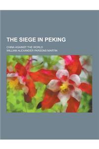 The Siege in Peking; China Against the World