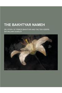 The Bakhtyar Nameh; Or, Story of Prince Bakhtyar and the Ten Viziers