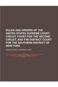 Rules and Orders of the United States Supreme Court, Circuit Court for the Second Circuit, and the District Court for the Southern District of New-York