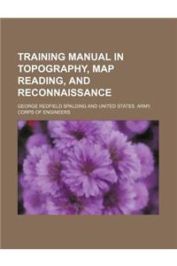 Training Manual in Topography, Map Reading, and Reconnaissance