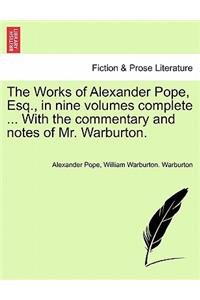 The Works of Alexander Pope, Esq., in Nine Volumes Complete ... with the Commentary and Notes of Mr. Warburton.