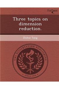 Three Topics on Dimension Reduction