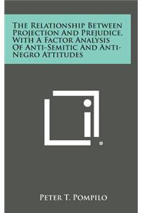 The Relationship Between Projection And Prejudice, With A Factor Analysis Of Anti-Semitic And Anti-Negro Attitudes