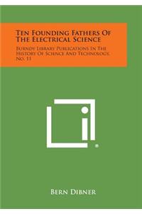 Ten Founding Fathers of the Electrical Science