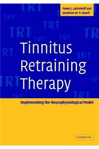 Tinnitus Retraining Therapy: Implementing the Neurophysiological Model