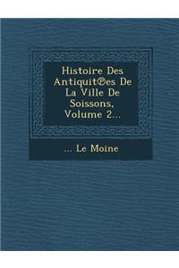 Histoire Des Antiquit Es de La Ville de Soissons, Volume 2...