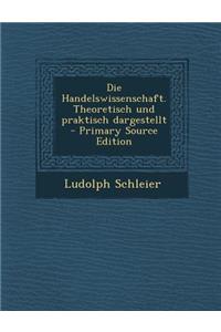 Die Handelswissenschaft. Theoretisch Und Praktisch Dargestellt