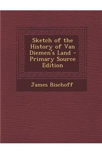 Sketch of the History of Van Diemen's Land