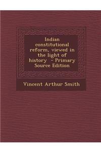 Indian Constitutional Reform, Viewed in the Light of History