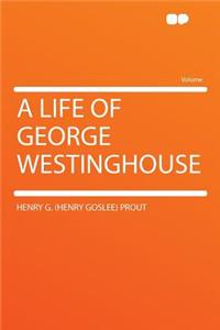 A Life of George Westinghouse