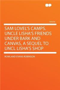 Sam Lovel's Camps. Uncle Lisha's Friends Under Bark and Canvas, a Sequel to Uncl Lisha's Shop