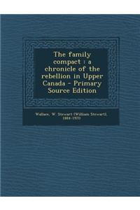 The Family Compact: A Chronicle of the Rebellion in Upper Canada - Primary Source Edition