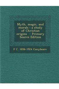 Myth, Magic, and Morals: A Study of Christian Origins