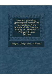 Shannon Genealogy; Genealogical Record and Memorials of One Branch of the Shannon Family in America; - Primary Source Edition