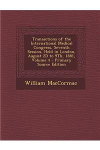 Transactions of the International Medical Congress, Seventh Session, Held in London, August 2D to 9th, 1881, Volume 4 - Primary Source Edition