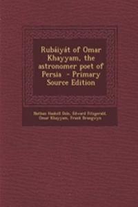 Rubaiyat of Omar Khayyam, the Astronomer Poet of Persia - Primary Source Edition