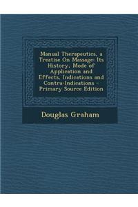 Manual Therapeutics, a Treatise on Massage: Its History, Mode of Application and Effects, Indications and Contra-Indications