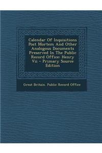 Calendar of Inquisitions Post Mortem and Other Analogous Documents Preserved in the Public Record Office