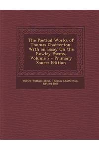 The Poetical Works of Thomas Chatterton: With an Essay on the Rowley Poems, Volume 2