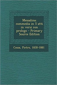 Messalina; Commedia in 5 Atti in Versi Con Prologo - Primary Source Edition