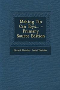 Making Tin Can Toys... - Primary Source Edition
