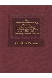 Die Meteoritensammlung Des K. K. Mineralogischen Hofkabinetes in Wien Am 1. Mai 1885