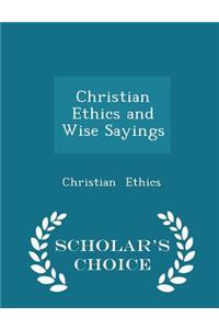 Christian Ethics and Wise Sayings - Scholar's Choice Edition