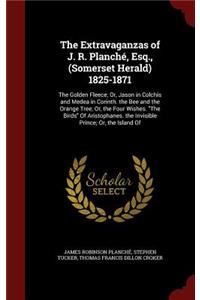 The Extravaganzas of J. R. Planché, Esq., (Somerset Herald) 1825-1871