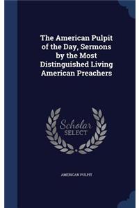 American Pulpit of the Day, Sermons by the Most Distinguished Living American Preachers