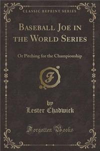 Baseball Joe in the World Series: Or Pitching for the Championship (Classic Reprint)