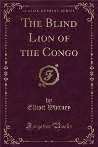 The Blind Lion of the Congo (Classic Reprint)
