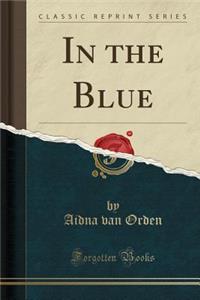 In the Blue (Classic Reprint)