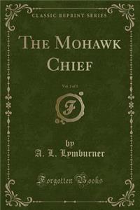 The Mohawk Chief, Vol. 2 of 3 (Classic Reprint)