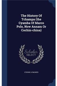 The History Of Tchampa (the Cyamba Of Marco Polo, Now Annam Or Cochin-china)