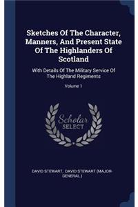 Sketches of the Character, Manners, and Present State of the Highlanders of Scotland