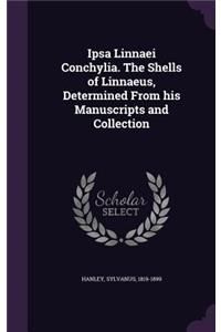 Ipsa Linnaei Conchylia. the Shells of Linnaeus, Determined from His Manuscripts and Collection