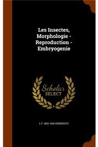 Les Insectes, Morphologie - Reproduction - Embryogenie